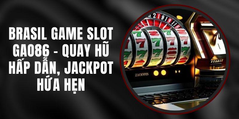 Brasil Game Slot Gao86 - Quay Hũ Hấp Dẫn, Jackpot Hứa Hẹn